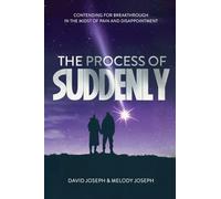 The Process of Suddenly: Contending for Breakthrough in the Midst of Pain and Disappointment