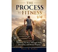 The Process to Fitness: Finishing the Race Through Trials, Discipline, and Divine Purpose