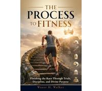 The Process to Fitness: Finishing the Race Through Trials, Discipline, and Divine Purpose