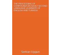 THE PROCESSING OF COMPOUNDS IN ADULT SECOND LANGUAGE LEARNERS OF ENGLISH AND TURKISH
