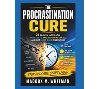 The Procrastination Cure: 21 Proven Tactics to Beat Delay, Take Action Instantly, and Get More Done in Less Time