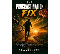 The Procrastination Fix: 7 Science-Backed Strategies to Stop Delaying, Start Studying, and Take Back Your Future (The Examfinity Student Success Series)