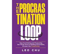 The Procrastination Loop: Stop Overthinking and Postponing. Get Things Done by Building Good Habits. Increase Your Productivity!