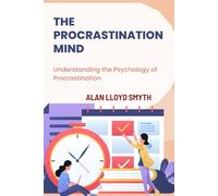 THE PROCRASTINATION MIND: Understanding the Psychology of Procrastination