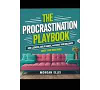 The Procrastination Playbook: Kick Laziness, Build Habits, and Boost Your Brilliance: Your Go-To Guide for Getting Things Done, One Tiny Habit at a Time