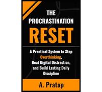 The Procrastination Reset: A Step-by-Step System to Stop Overthinking, Beat Digital Distraction, and Build Lasting Daily Discipline