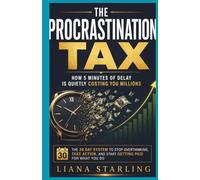 The Procrastination Tax: How 5 Minutes of Delay Is Quietly Costing You Millions :The 30 Day System to Stop Overthinking, Take Action, and Start Getting Paid for What You Do