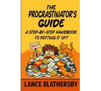 The Procrastinator’s Guide: A Step-by-Step Handbook to Putting It Off