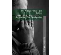 The Prodigal Father - 2nd Edition: Reclaiming The Family Alter