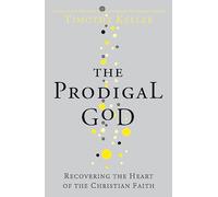 The Prodigal God: Recovering the heart of the Christian faith