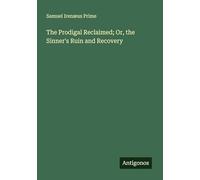 The Prodigal Reclaimed; Or, the Sinner's Ruin and Recovery