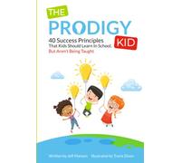 The Prodigy Kid: 40 Success Principles Kids Should Learn In School, But Aren't Being Taught