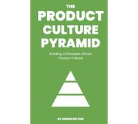 The Product Culture Pyramid: Building a Principles-Driven Product Culture (The Product Leader Series)