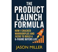 The Product Launch Formula: How I Cracked WarriorPlus And JVZoo To Build A 6-Figure Buyers List