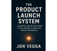 The Product Launch System: A Strategic, Step-by-Step System to Plan, Prepare, and Launch Any Product Successfully