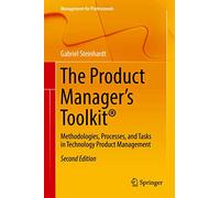 The Product Manager’s Toolkit®: Methodologies, Processes, and Tasks in Technology Product Management (Management for Professionals)