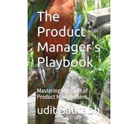 The Product Manager's Playbook: Mastering the Craft of Product Management