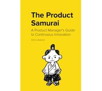 The Product Samurai: A Product Manager’s Guide to Continuous Innovation (Product Samurai Series)