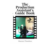 The Production Assistant's Guide Book: From Production Assistant to Producer
