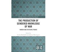 The Production of Gendered Knowledge of War: Women and Epistemic Power (Routledge Advances in Feminist Peace Research)