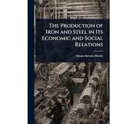 The Production of Iron and Steel in Its Economic and Social Relations