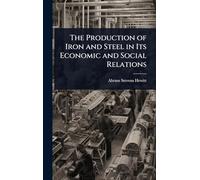 The Production of Iron and Steel in Its Economic and Social Relations
