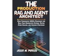 THE PRODUCTION RAG AND AGENT ARCHITECT: High-Throughput MLOps Blueprint for Real-Time Generative Systems, Vector Store Scaling, and Caching Strategies