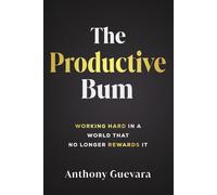 The Productive Bum: Working Hard In A World That No Longer Rewards It