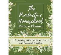 The Productive Homeschool Planner: Organizing with Purpose, Grace, and Seasonal Rhythm.