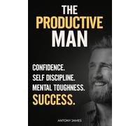 The Productive Man: Time Management, Mental Toughness, and Daily Discipline for Men Who Want Success. Including 12 Week Journal