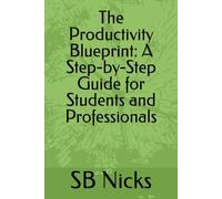 The Productivity Blueprint: A Step-by-Step Guide for Students and Professionals