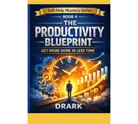 The Productivity Blueprint: Get More Done in Less Time (Self-Help Mastery Series)
