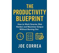The Productivity Blueprint: How to Work Smarter (Not Harder) and Maximize Output Without Burning Out: 5 (Focus & Flow Academy)