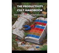 The Productivity Cult Handbook: Escape the Cult of Optimization. Join Yourself. (The Anti-Optimization Collection)