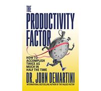 The Productivity Factor: How to Accomplish Twice as Much in Half the Time