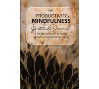 The Productivity & Mindfulness Gratitude Journal: A 90-Day System for Focus, Growth, and Intentional Living