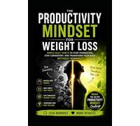 The Productivity Mindset for Weight Loss: Simple Daily Habits to Stop Overeating, Stay Consistent, and Transform Your Body Without Burnout