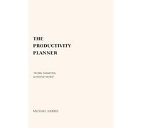 The Productivity Planner: Work Smarter, Achieve More