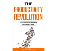 The Productivity Revolution: Control your time and get things done!: 2 (Change Your Habits, Change Your Life)