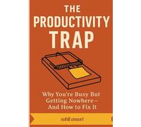 The Productivity Trap: Why You’re Busy But Getting Nowhere - And How to Fix It