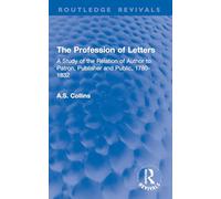 The Profession of Letters: A Study of the Relation of Author to Patron, Publisher and Public, 1780-1832 (Routledge Revivals)