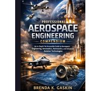 The Professional Aerospace Engineering Compendium: An In-Depth Yet Accessible Guide to Aerospace Engineering, Aeronautics, Astronautics, and Advanced ... 6 (Advanced Firmware Engineering)