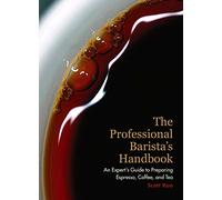 The Professional Barista's Handbook: An Expert Guide to Preparing Espresso, Coffee, and Tea