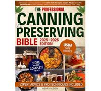 The Professional Canning and Preserving Bible: A Pressure Canning System with USDA-Safe Recipes, Expert Advice and Pro Techniques to Store Meats & Meals, and Build a Survival Pantry That Lasts