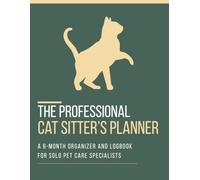 The Professional Cat Sitter's Planner: A 6-Month Logbook for Solo Pet Care Specialists: Track Clients, Visits, Feline Health, Emergencies & Income