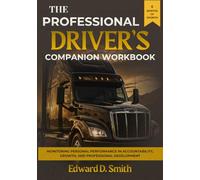 The Professional Driver's Companion Workbook: MONITORING PERSONAL PERFORMANCE IN ACCOUNTABILITY, GROWTH, AND PROFESSIONAL DEVELOPMENT