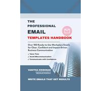 THE PROFESSIONAL EMAIL TEMPLATES HANDBOOK: Over 100 Ready-to-Use Workplace Emails for Clear, Confident and Impact-Driven Business Communication