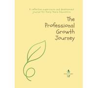 The Professional Growth Journey: A reflective supervision and development journal for Early Years Educators (The Nurtured Leader)