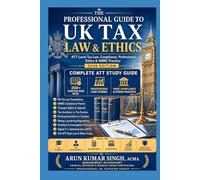 The Professional Guide to UK Tax Law & Ethics: ATT-Level Tax Law, Compliance, Professional Ethics & HMRC Practice | 300+ MCQs Exam Based (UK ATT PROFESSIONAL SERIES 2026)