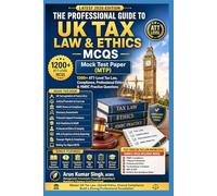 The Professional Guide to UK Tax Law & Ethics - MCQs: 1200+ ATT-Level Exam Questions, Mock Tests & Professional Practice Scenarios
